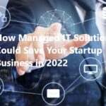 How Managed IT Solutions Could Save Your Startup Business in 2022