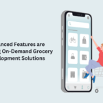 How Advanced Features are Transforming On-Demand Grocery App Development Solutions