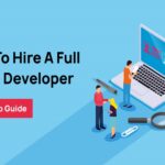 How To Hire A Full Stack Developer: A 10-Step Guide