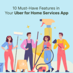 10 Must-Have Features in Your Uber for Home Services App