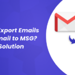 How to Export Emails From Gmail to MSG? Instant Solution