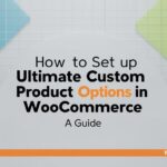 How to Set Up Ultimate Custom Product Options in WooCommerce: A Guide